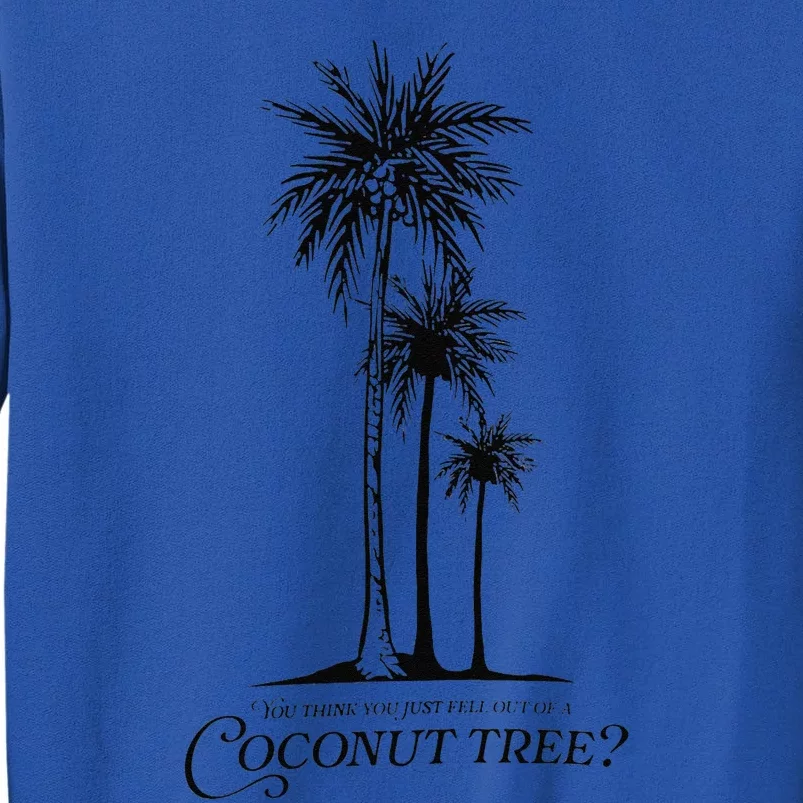 You Think You Just Fell Out Of A Coconut Tree Meme Gift Tall Sweatshirt