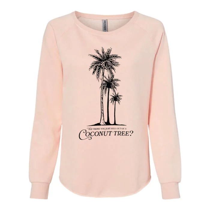 You Think You Just Fell Out Of A Coconut Tree Meme Gift Womens California Wash Sweatshirt