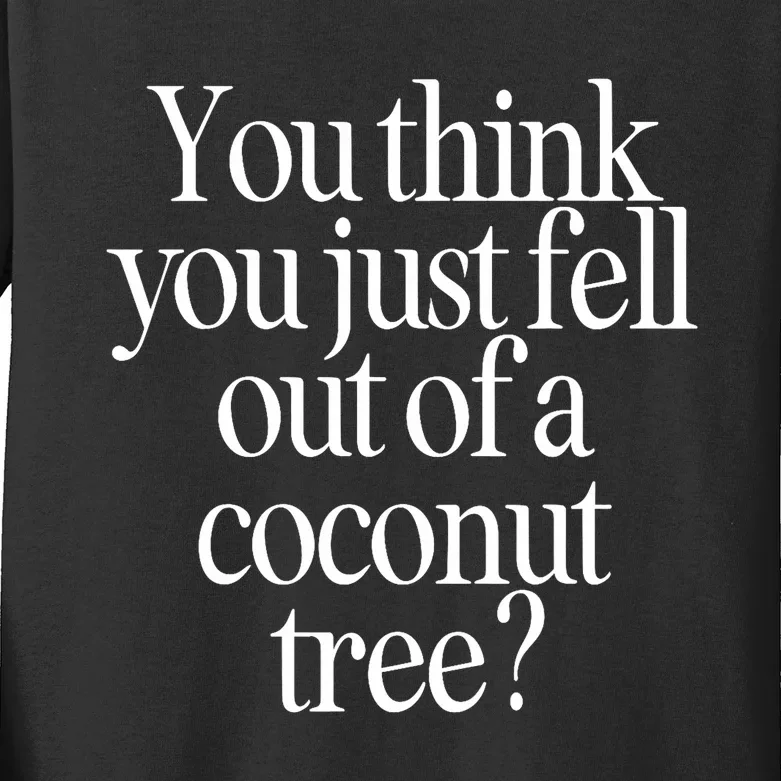 You Think You Just Fell Out Of A Coconut Tree Kamala Harris 2024 Kids Long Sleeve Shirt