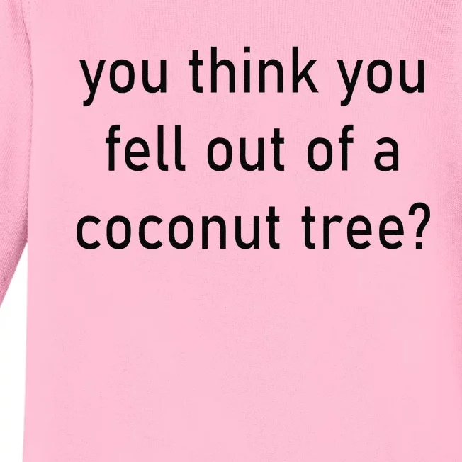 You Think You Fell Out Of A Coconut Tree Kamala Harris 2024 Baby Long Sleeve Bodysuit