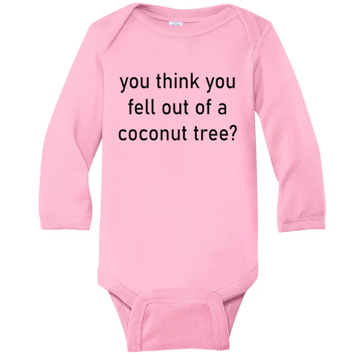 You Think You Fell Out Of A Coconut Tree Kamala Harris 2024 Baby Long Sleeve Bodysuit