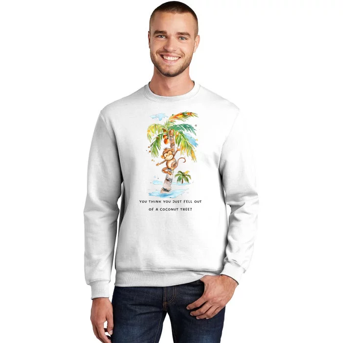 You Think You Just Fell Out Of A Coconut Tree Sweatshirt