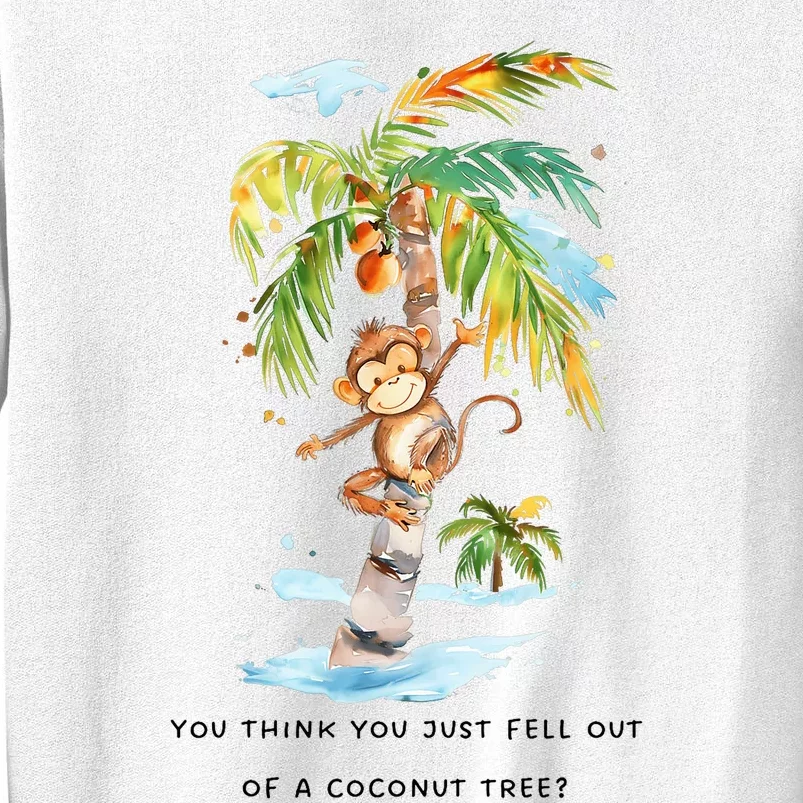 You Think You Just Fell Out Of A Coconut Tree Sweatshirt