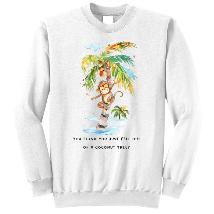 You Think You Just Fell Out Of A Coconut Tree Sweatshirt