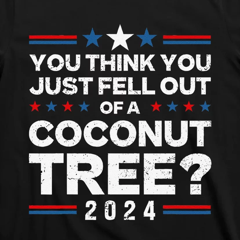 You Think You Just Fell Out Of A Coconut Tree T-Shirt