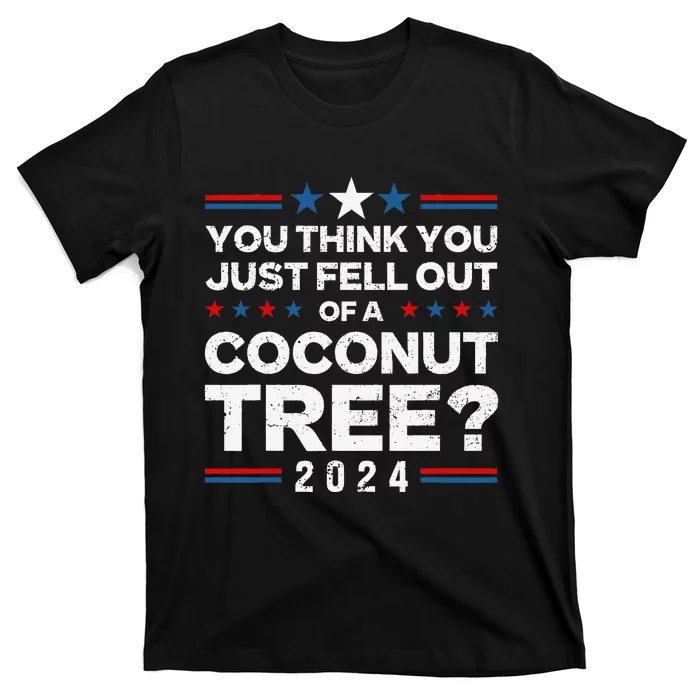 You Think You Just Fell Out Of A Coconut Tree T-Shirt