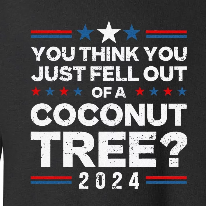 You Think You Just Fell Out Of A Coconut Tree Toddler Sweatshirt