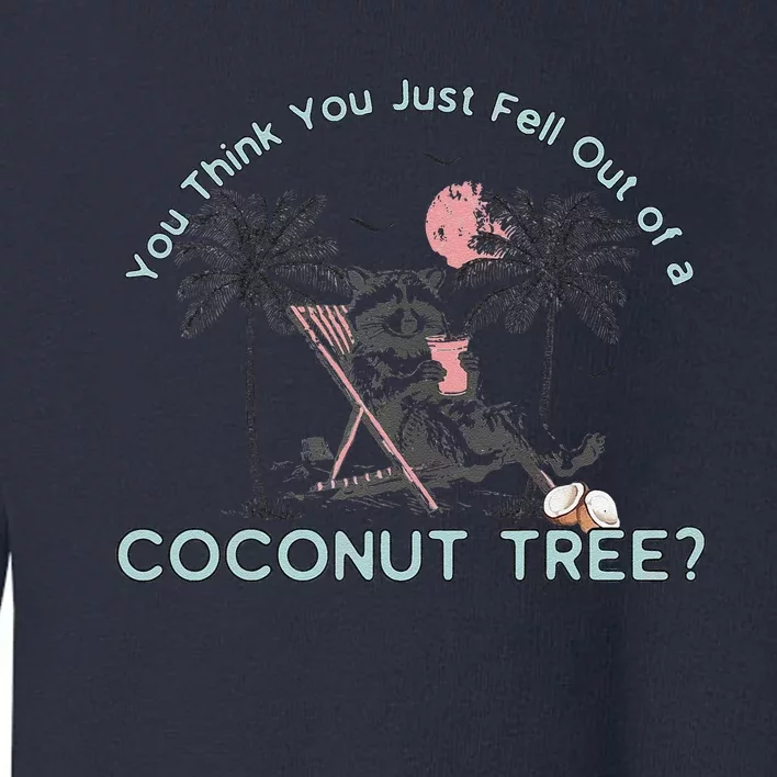 You Think You Just Fell Out Of A Coconut Tree Toddler Sweatshirt