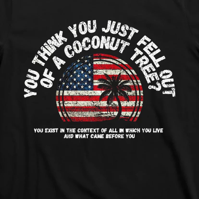 You Think You Just Fell Out Of A Coconut Tree T-Shirt