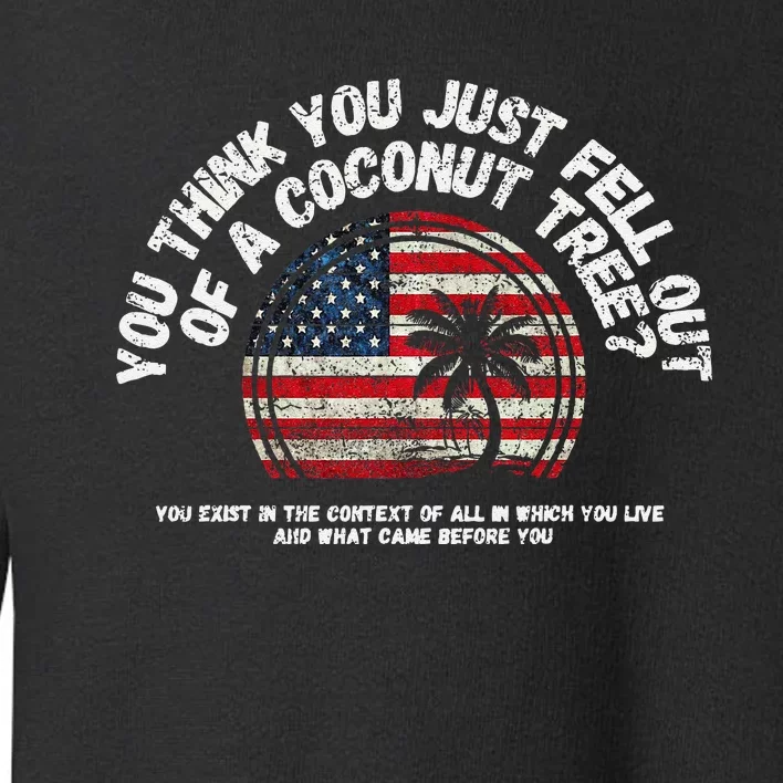 You Think You Just Fell Out Of A Coconut Tree Toddler Sweatshirt