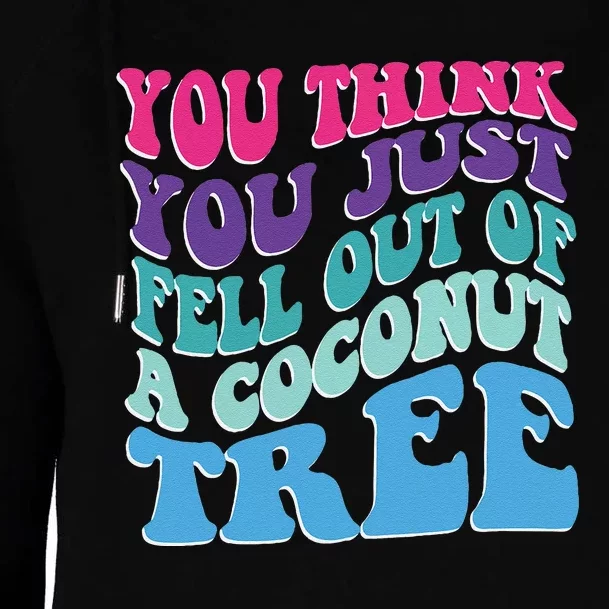 You Think You Just Fell Out Of A Coconut Tree Funny Womens Funnel Neck Pullover Hood