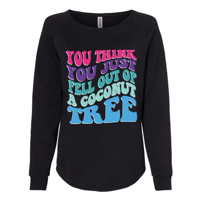 You Think You Just Fell Out Of A Coconut Tree Funny Womens California Wash Sweatshirt