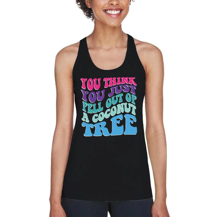 You Think You Just Fell Out Of A Coconut Tree Funny Women's Racerback Tank