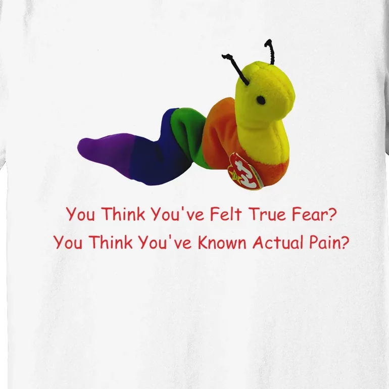 You Think Youve Felt True Fear Premium T-Shirt