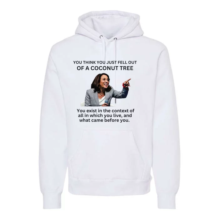 You Think You Just Fell Out Of A Coconut Tree Kamala 2024 Premium Hoodie