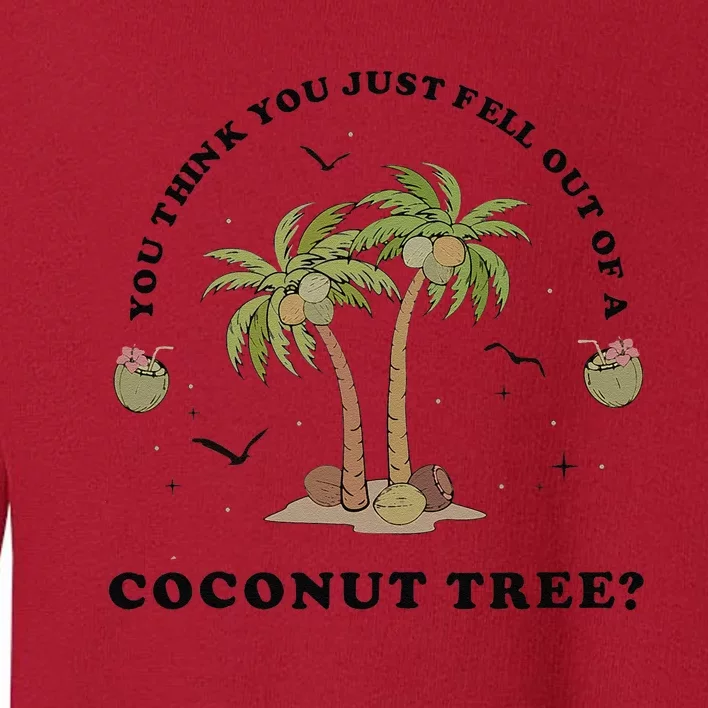 You Think You Just Fell Out Of A Coconut Tree Funny Kamala Toddler Sweatshirt