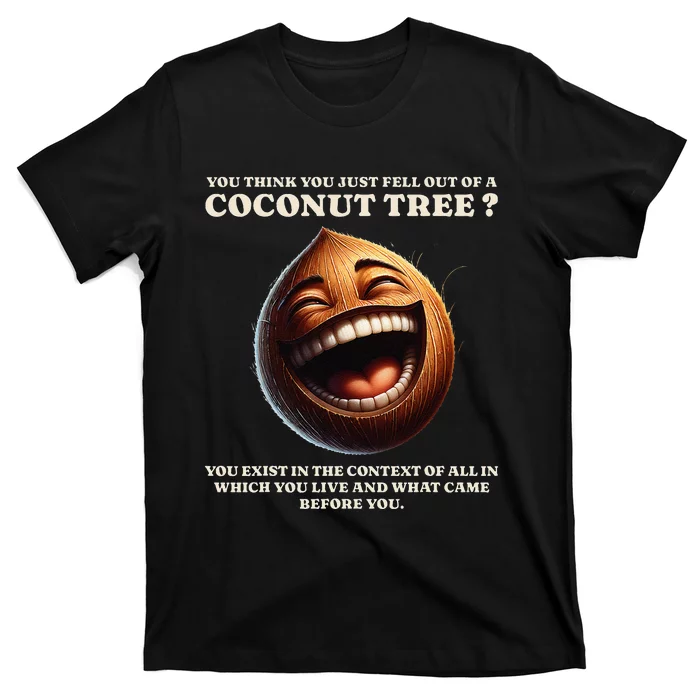 You Think You Just Fell Out Of A Coconut Tree Meme T-Shirt