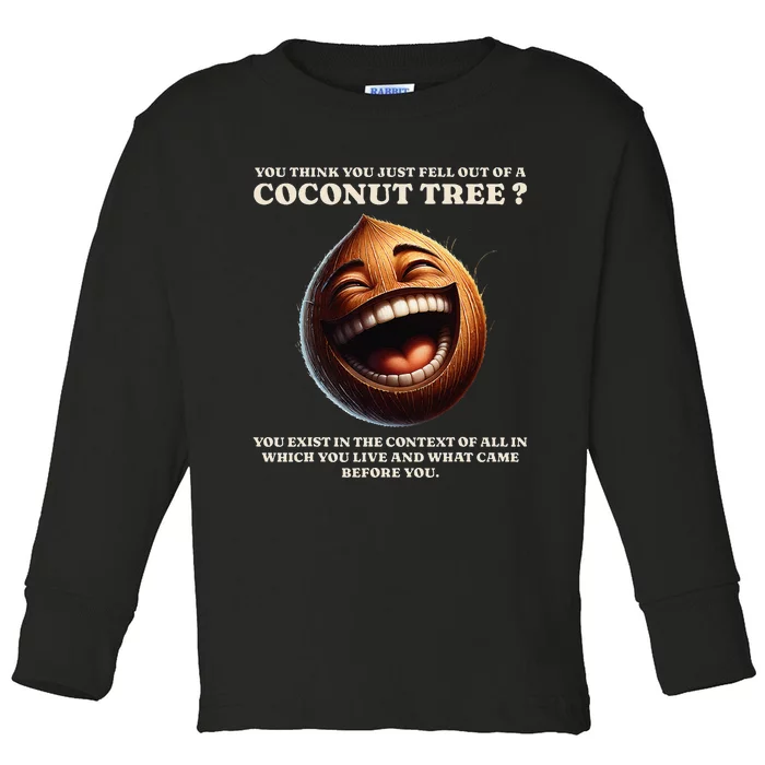 You Think You Just Fell Out Of A Coconut Tree Meme Toddler Long Sleeve Shirt