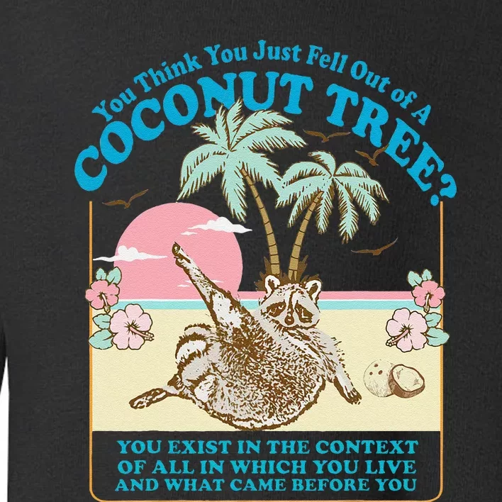 You Think You Just Fell Out Of A Coconut Tree Kamala Meme Toddler Sweatshirt