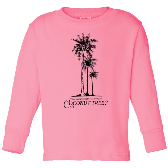 You Think You Just Fell Out Of A Coconut Tree Meme Toddler Long Sleeve Shirt