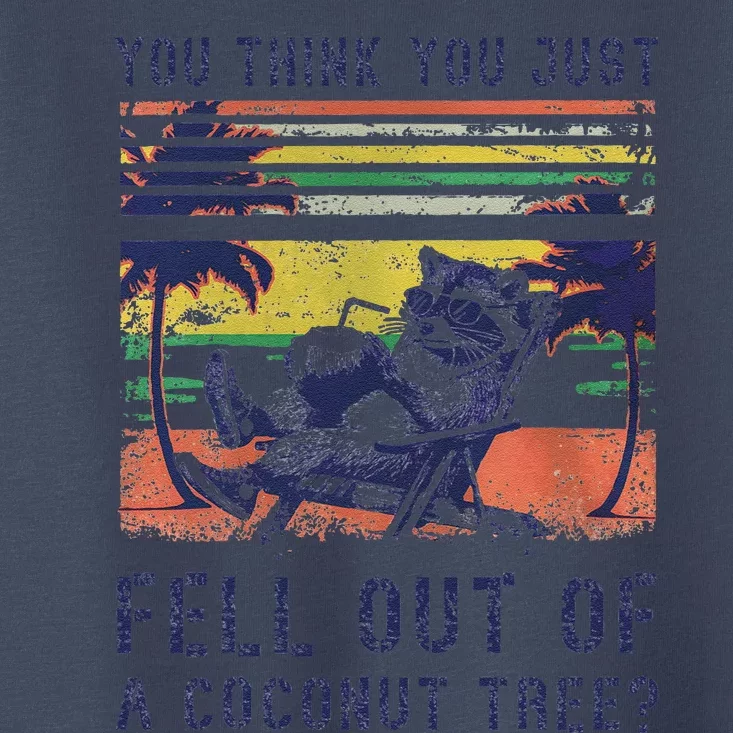 You Think You Just Fell Out Of A Coconut Tree Raccoon Kamala Toddler T-Shirt