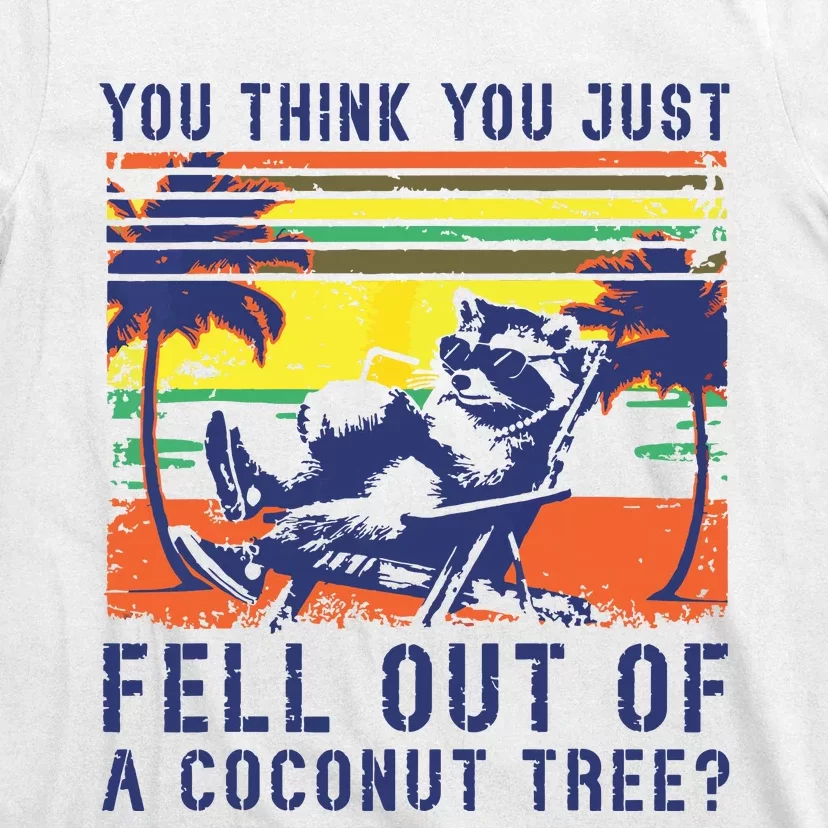 You Think You Just Fell Out Of A Coconut Tree Raccoon Kamala T-Shirt