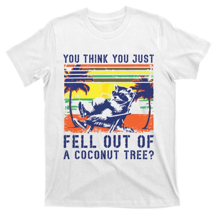 You Think You Just Fell Out Of A Coconut Tree Raccoon Kamala T-Shirt