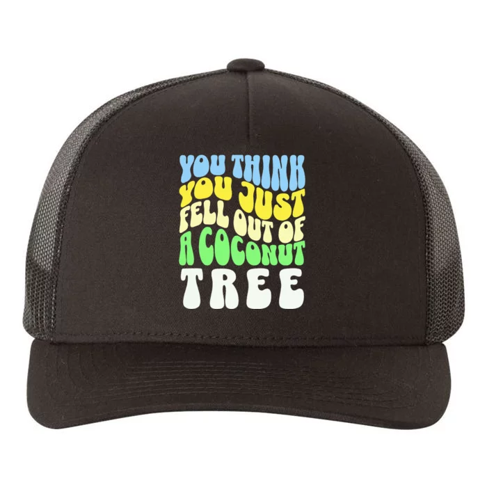 You Think You Just Fell Out Of A Coconut Tree Yupoong Adult 5-Panel Trucker Hat