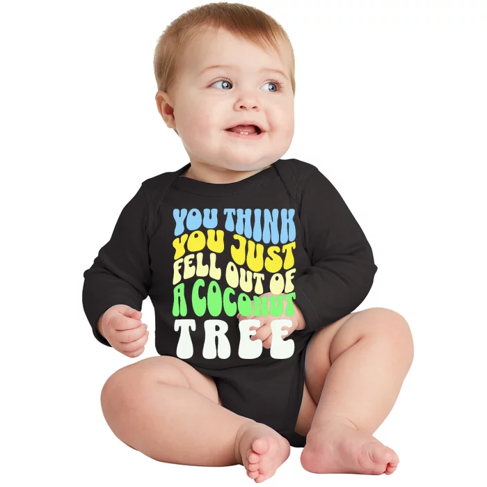 You Think You Just Fell Out Of A Coconut Tree Baby Long Sleeve Bodysuit