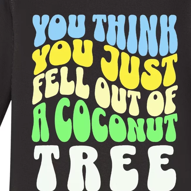 You Think You Just Fell Out Of A Coconut Tree Baby Long Sleeve Bodysuit