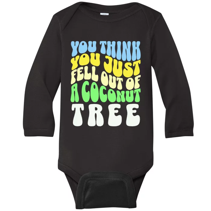 You Think You Just Fell Out Of A Coconut Tree Baby Long Sleeve Bodysuit