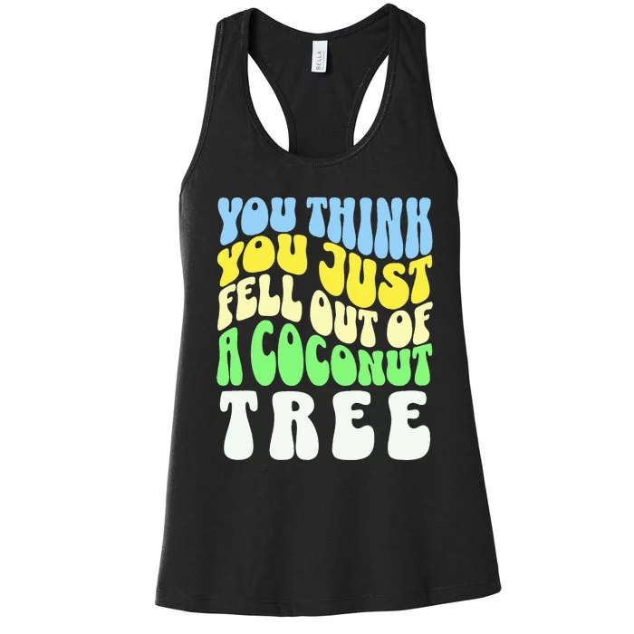 You Think You Just Fell Out Of A Coconut Tree Women's Racerback Tank