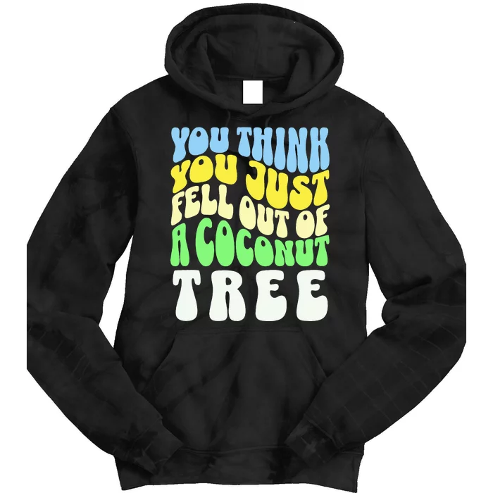 You Think You Just Fell Out Of A Coconut Tree Tie Dye Hoodie