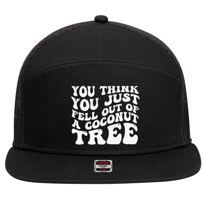 You Think You Fell Out Of A Coconut Tree 7 Panel Mesh Trucker Snapback Hat