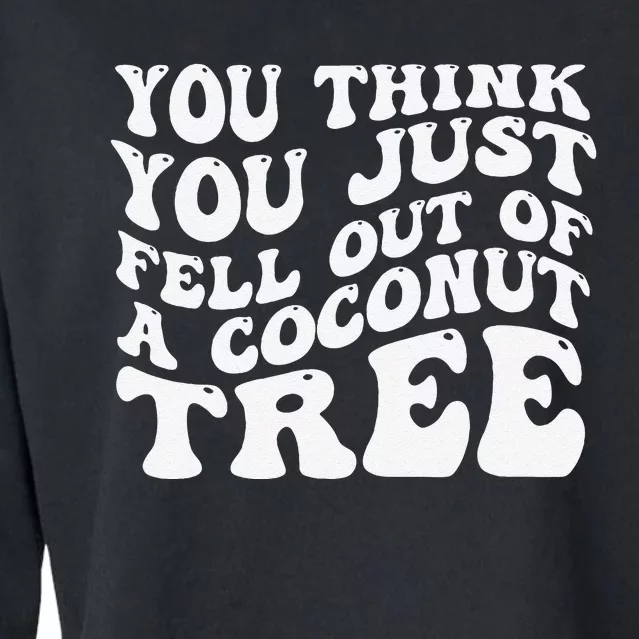 You Think You Fell Out Of A Coconut Tree Cropped Pullover Crew