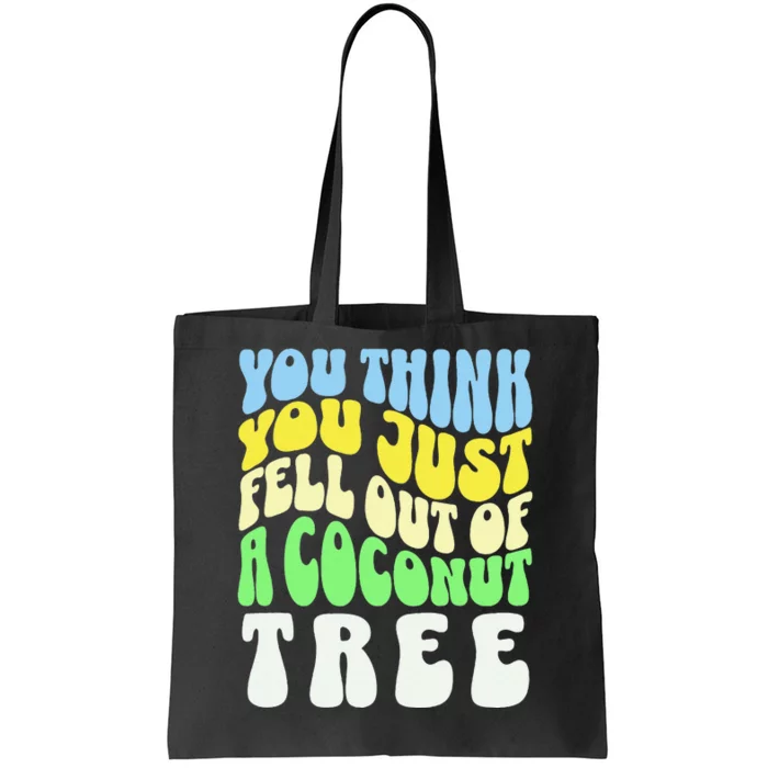 You Think You Just Fell Out Of A Coconut Tree Tote Bag