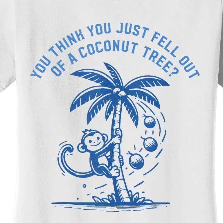 You Think You Just Fell Out Of A Coconut Tree Funny Saying Women's T-Shirt