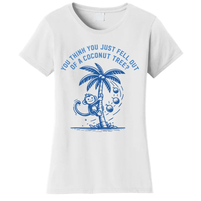 You Think You Just Fell Out Of A Coconut Tree Funny Saying Women's T-Shirt