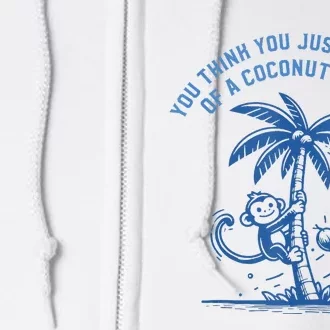 You Think You Just Fell Out Of A Coconut Tree Funny Saying Full Zip Hoodie