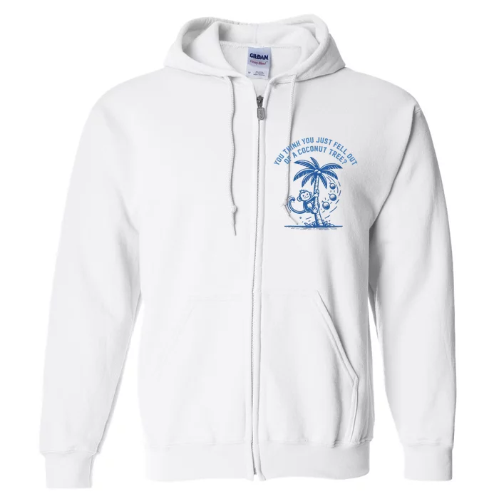 You Think You Just Fell Out Of A Coconut Tree Funny Saying Full Zip Hoodie