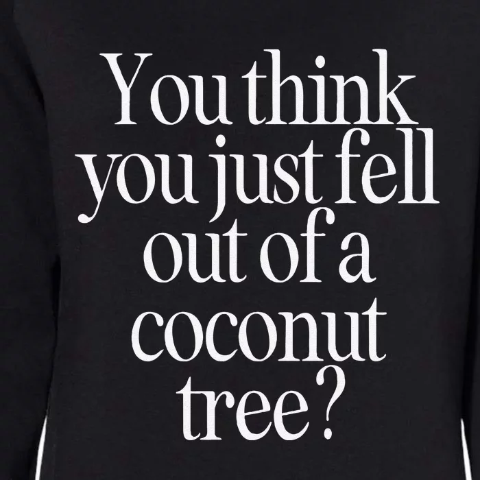 You Think You Just Fell Out Of A Coconut Tree Kamala Harris Womens California Wash Sweatshirt