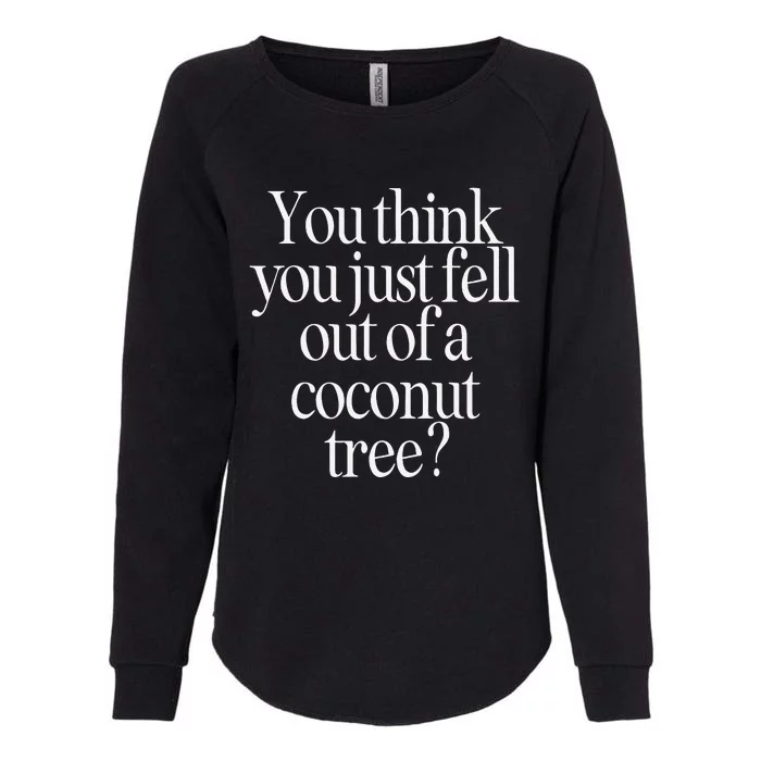 You Think You Just Fell Out Of A Coconut Tree Kamala Harris Womens California Wash Sweatshirt