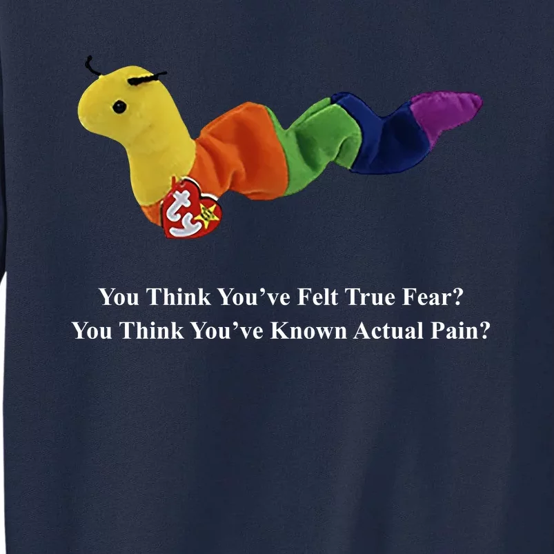 You Think You've Felt True Fear You Think You've Known Actual Pain Tall Sweatshirt