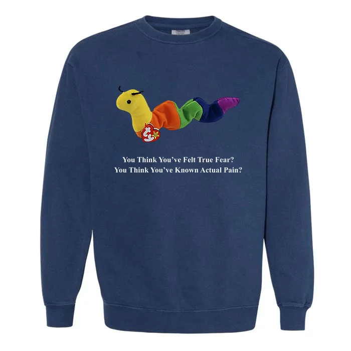 You Think You've Felt True Fear You Think You've Known Actual Pain Garment-Dyed Sweatshirt