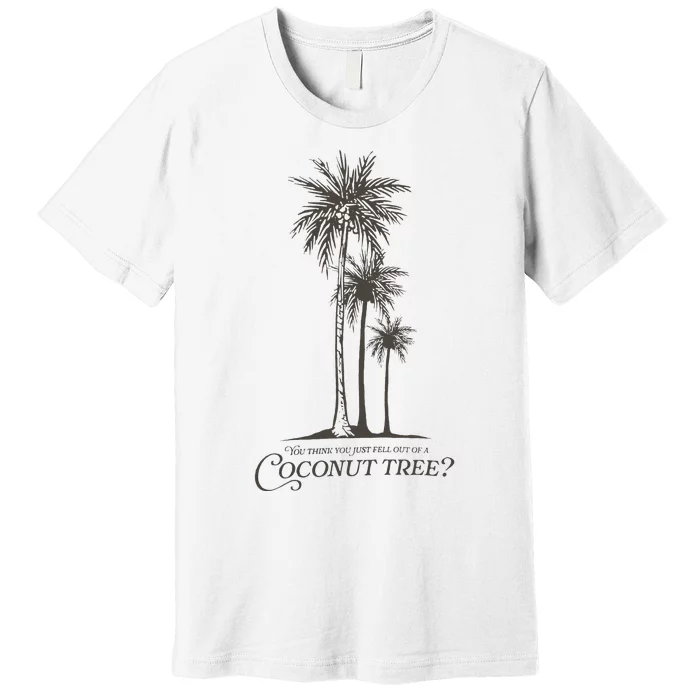 You Think You Just Fell Out Of A Coconut Tree Kamala Premium T-Shirt