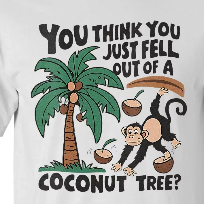 You Think You Just Fell Out Of A Coconut Tree Meme Tall T-Shirt