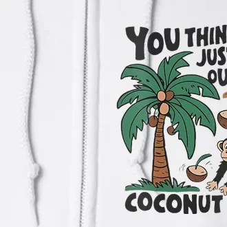 You Think You Just Fell Out Of A Coconut Tree Meme Full Zip Hoodie