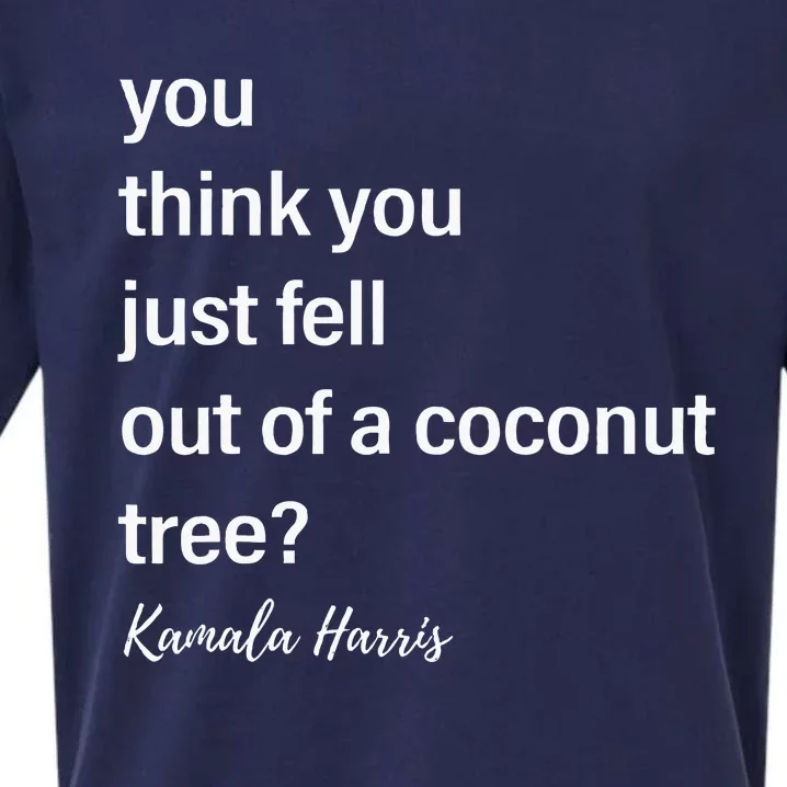 You Think You Just Fell Out Of A Coconut Tree Kamala Harris Sueded Cloud Jersey T-Shirt