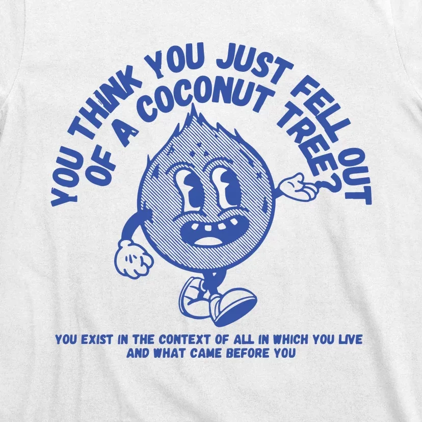 You Think You Fell Out Of A Coconut T-Shirt