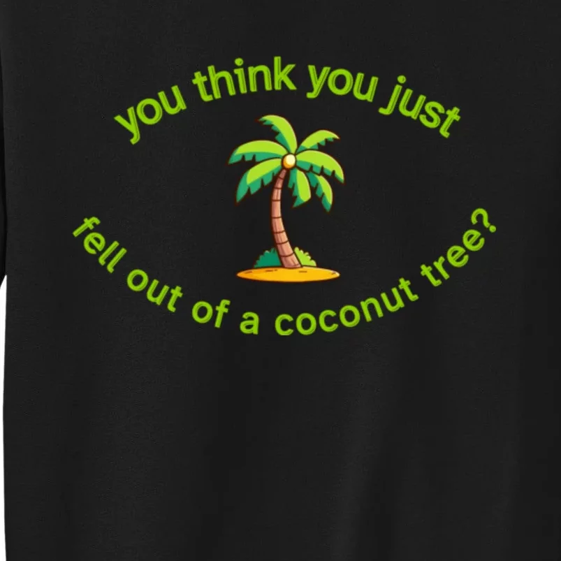 You Think You Just Fell Out Of A Coconut Tree Coconut Tree Life Sweatshirt